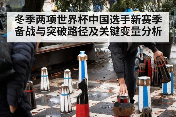 冬季两项世界杯中国选手新赛季备战与突破路径及关键变量分析